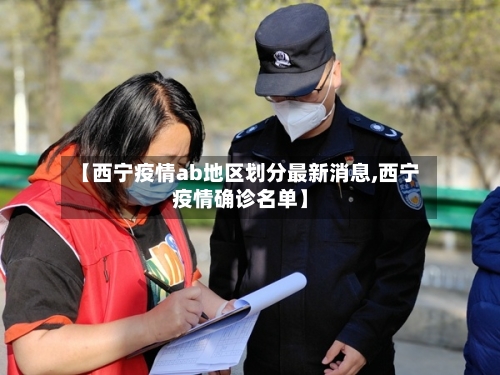 【西宁疫情ab地区划分最新消息,西宁疫情确诊名单】-第2张图片