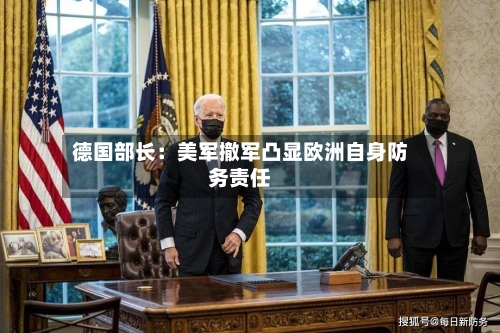 德国部长：美军撤军凸显欧洲自身防务责任-第3张图片