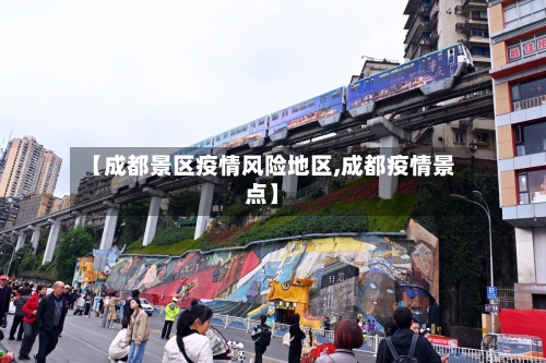 【成都景区疫情风险地区,成都疫情景点】