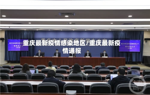 重庆最新疫情感染地区/重庆最新疫情通报