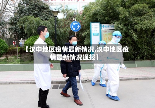 【汉中地区疫情最新情况,汉中地区疫情最新情况通报】-第3张图片