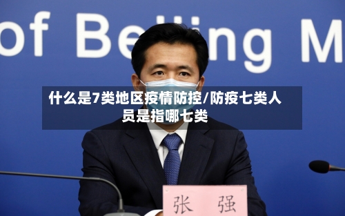 什么是7类地区疫情防控/防疫七类人员是指哪七类