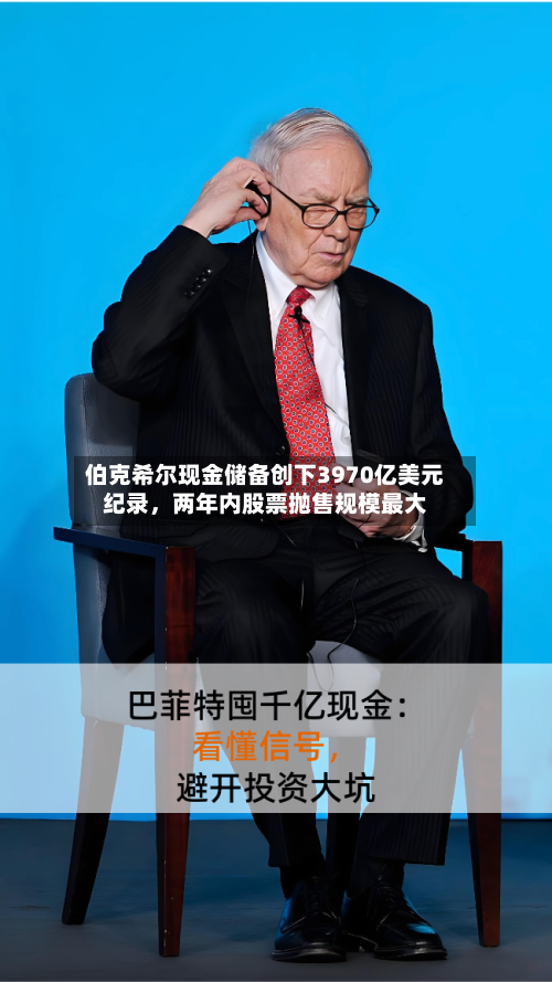 伯克希尔现金储备创下3970亿美元纪录，两年内股票抛售规模最大-第2张图片