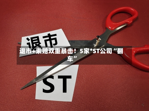 退市+索赔双重暴击！5家*ST公司“翻车”-第2张图片
