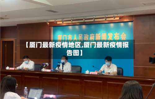 【厦门最新疫情地区,厦门最新疫情报告图】