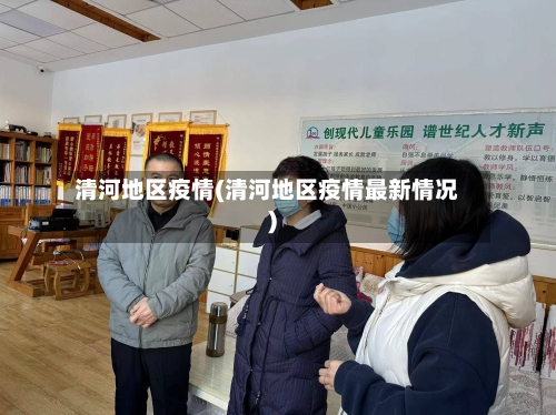 清河地区疫情(清河地区疫情最新情况)-第2张图片