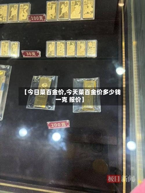 【今日菜百金价,今天菜百金价多少钱一克 报价】-第3张图片
