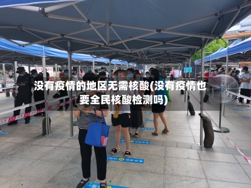 没有疫情的地区无需核酸(没有疫情也要全民核酸检测吗)-第2张图片