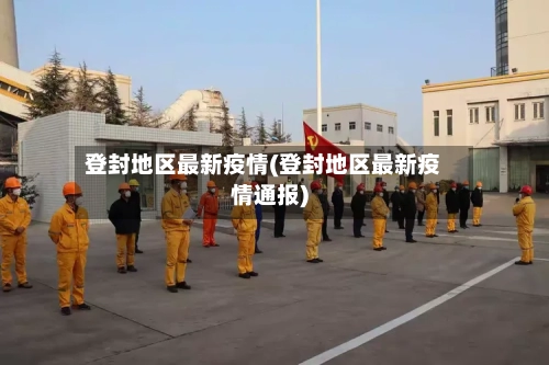登封地区最新疫情(登封地区最新疫情通报)