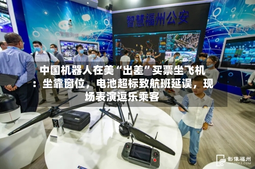 中国机器人在美“出差”买票坐飞机：坐靠窗位，电池超标致航班延误，现场表演逗乐乘客