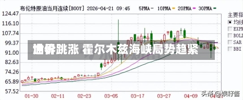 世界油价跳涨 霍尔木兹海峡局势趋紧-第2张图片