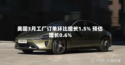 美国3月工厂订单环比增长1.5% 预估增长0.6%
