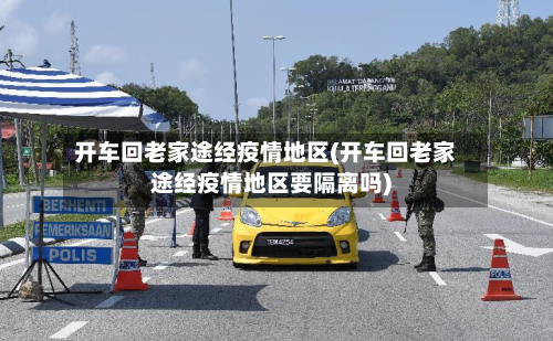 开车回老家途经疫情地区(开车回老家途经疫情地区要隔离吗)-第2张图片