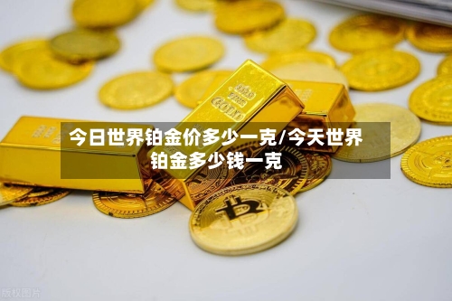 今日世界铂金价多少一克/今天世界铂金多少钱一克-第3张图片