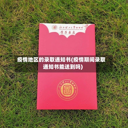 疫情地区的录取通知书(疫情期间录取通知书能送到吗)-第2张图片