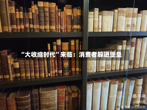 “大收缩时代”来临：消费者躲进堡垒