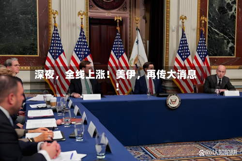深夜	，全线上涨！美伊，再传大消息！-第2张图片
