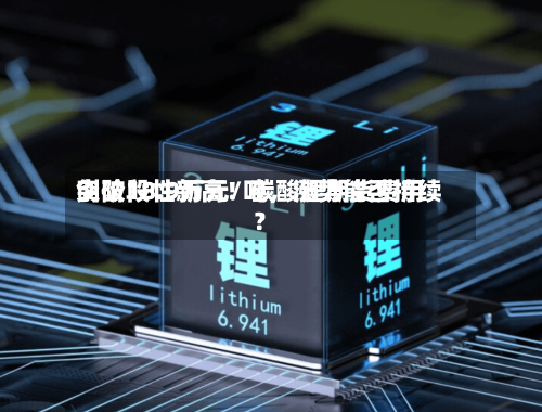 创阶段性新高！碳酸锂期货费用突破18.9万元/吨，涨势能否持续？-第2张图片