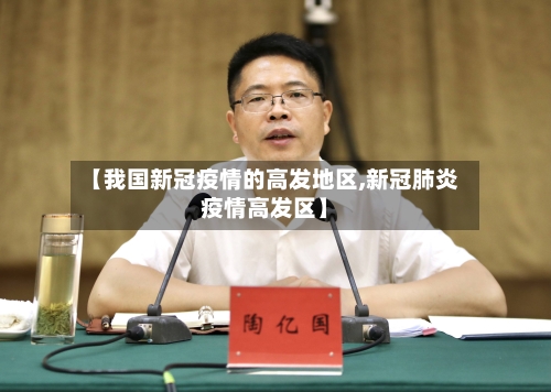 【我国新冠疫情的高发地区,新冠肺炎疫情高发区】