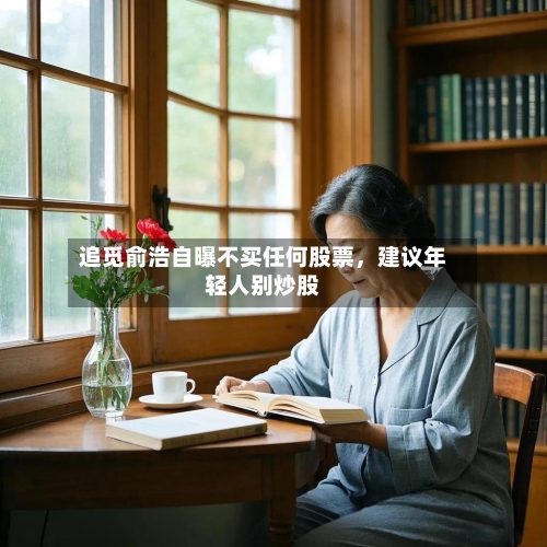 追觅俞浩自曝不买任何股票，建议年轻人别炒股-第2张图片