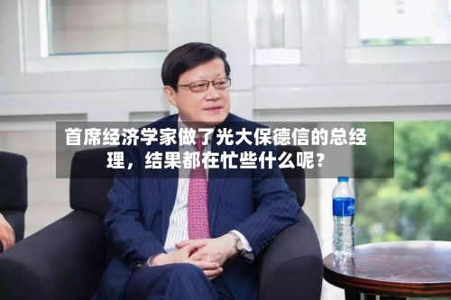 首席经济学家做了光大保德信的总经理，结果都在忙些什么呢？-第2张图片