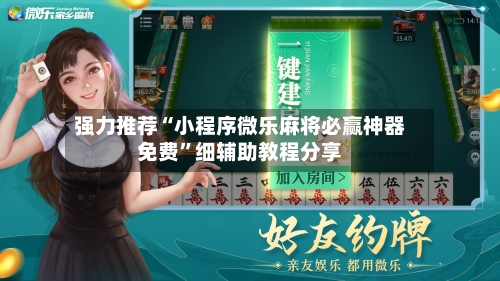 强力推荐“小程序微乐麻将必赢神器免费”细辅助教程分享