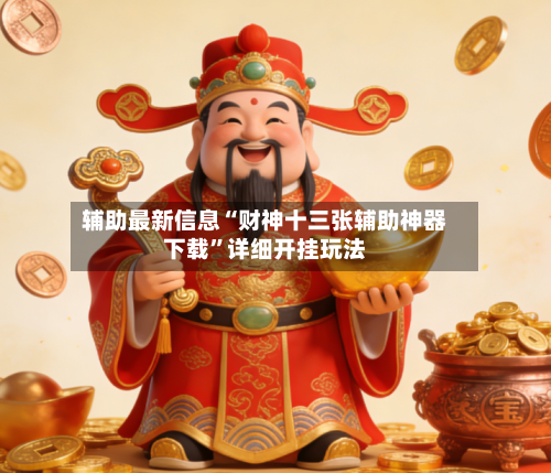 辅助最新信息“财神十三张辅助神器下载”详细开挂玩法-第2张图片