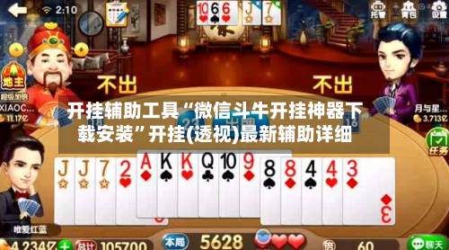 开挂辅助工具“微信斗牛开挂神器下载安装”开挂(透视)最新辅助详细