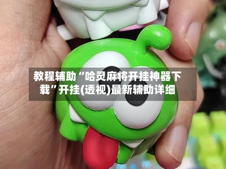 教程辅助“哈灵麻将开挂神器下载”开挂(透视)最新辅助详细-第2张图片