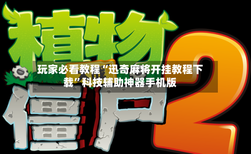 玩家必看教程“迅奇麻将开挂教程下载	”科技辅助神器手机版-第2张图片