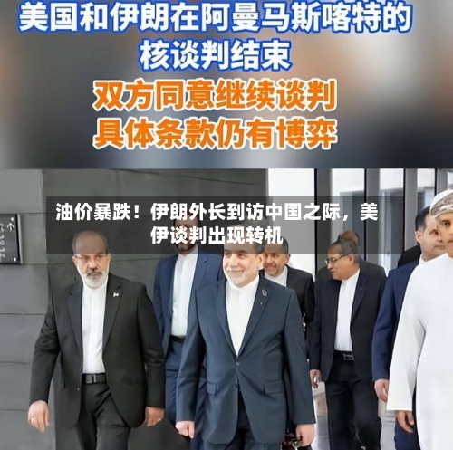 油价暴跌！伊朗外长到访中国之际，美伊谈判出现转机-第2张图片