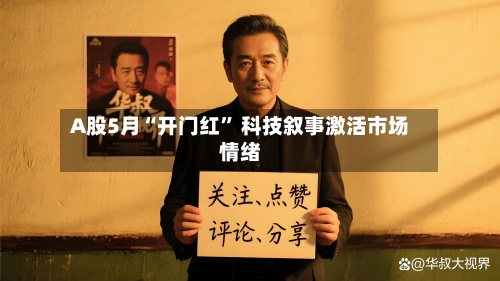A股5月“开门红” 科技叙事激活市场情绪-第2张图片