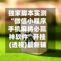 独家脚本实测“微信小程序手机麻将必赢神软件	”开挂(透视)最新辅助详细-第2张图片