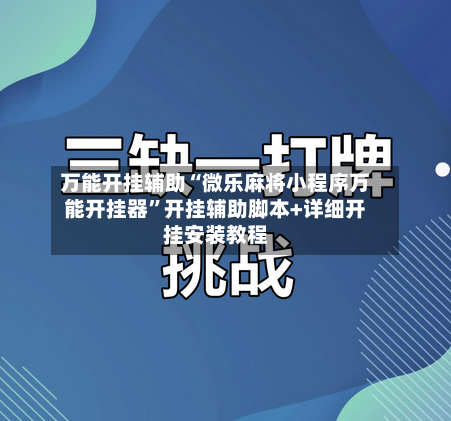万能开挂辅助“微乐麻将小程序万能开挂器	”开挂辅助脚本+详细开挂安装教程-第2张图片
