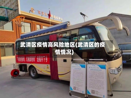 武清区疫情高风险地区(武清区的疫情情况)-第3张图片