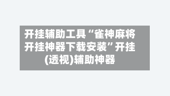 开挂辅助工具“雀神麻将开挂神器下载安装	”开挂(透视)辅助神器-第2张图片