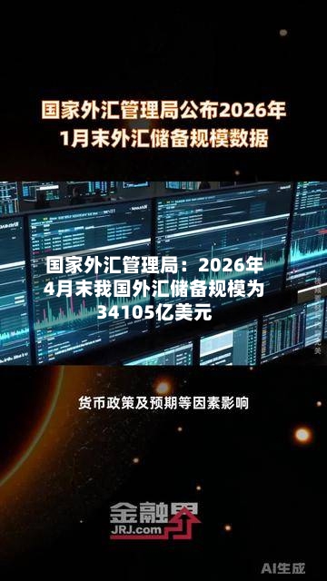 国家外汇管理局：2026年4月末我国外汇储备规模为34105亿美元