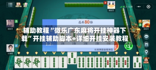 辅助教程“微乐广东麻将开挂神器下载”开挂辅助脚本+详细开挂安装教程-第2张图片