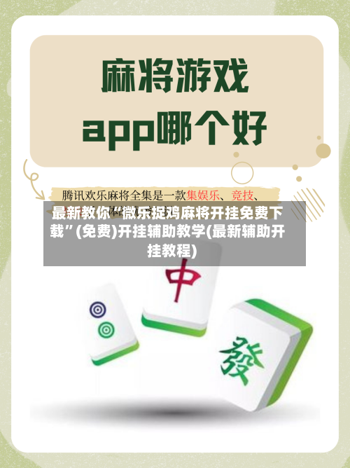 最新教你“微乐捉鸡麻将开挂免费下载	”(免费)开挂辅助教学(最新辅助开挂教程)-第2张图片