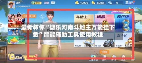 最新教你“微乐河南斗地主万能挂下载”智能辅助工具使用教程-第3张图片