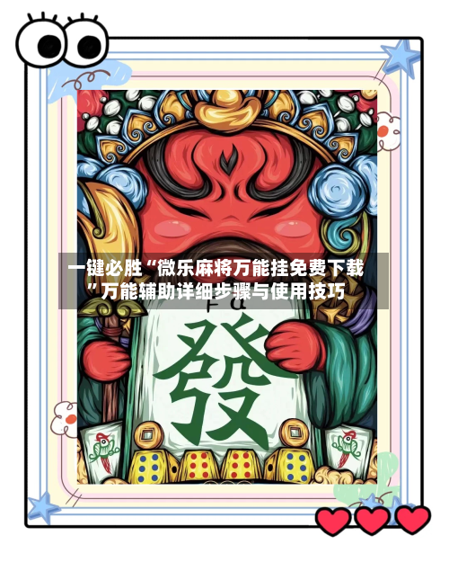 一键必胜“微乐麻将万能挂免费下载”万能辅助详细步骤与使用技巧-第2张图片