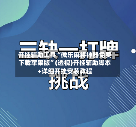 开挂辅助工具“微乐麻将神器免费下载苹果版”(透视)开挂辅助脚本+详细开挂安装教程-第2张图片