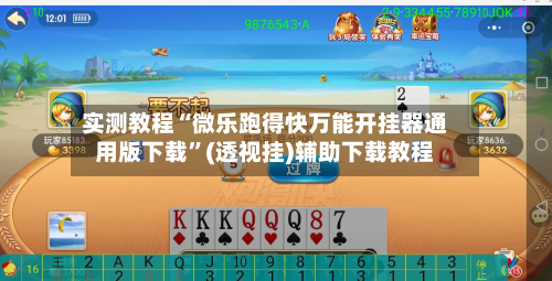 实测教程“微乐跑得快万能开挂器通用版下载”(透视挂)辅助下载教程