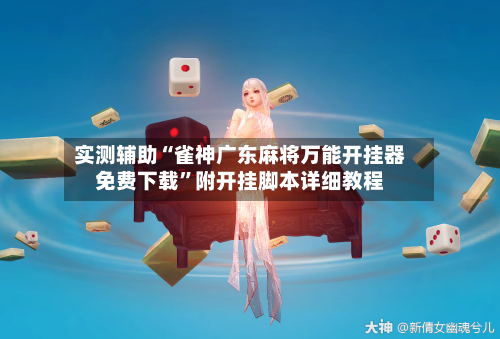 实测辅助“雀神广东麻将万能开挂器免费下载	”附开挂脚本详细教程-第2张图片