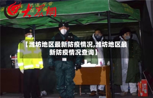 【潍坊地区最新防疫情况,潍坊地区最新防疫情况查询】