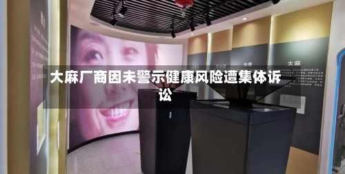 大麻厂商因未警示健康风险遭集体诉讼-第2张图片