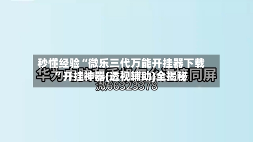 秒懂经验“微乐三代万能开挂器下载”开挂神器{透视辅助}全揭秘
