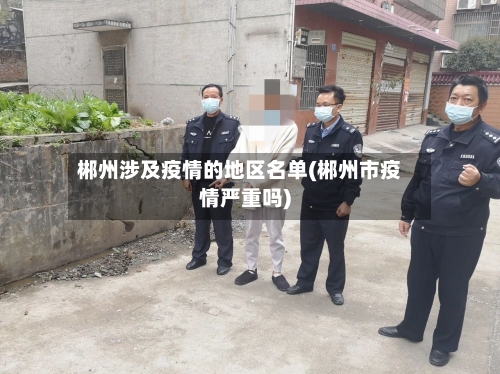 郴州涉及疫情的地区名单(郴州市疫情严重吗)-第2张图片