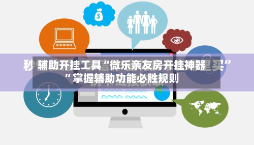 辅助开挂工具“微乐亲友房开挂神器”掌握辅助功能必胜规则