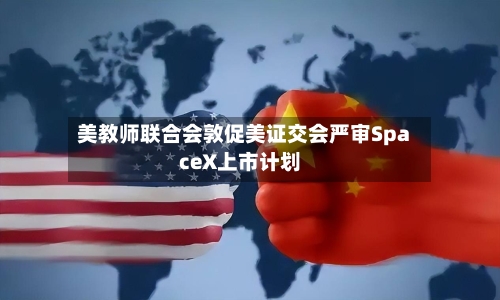 美教师联合会敦促美证交会严审SpaceX上市计划-第2张图片